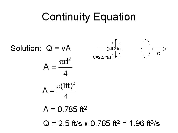 Continuity Equation Solution: Q = v. A 12 in. v=2. 5 ft/s Q A
