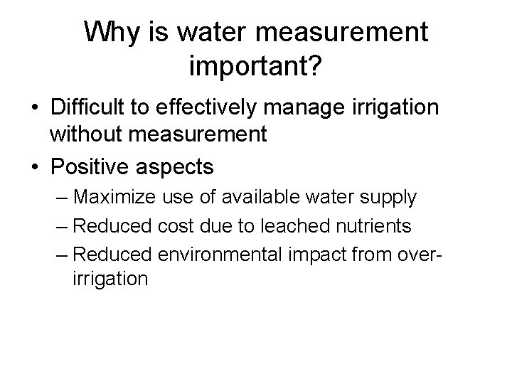 Why is water measurement important? • Difficult to effectively manage irrigation without measurement •