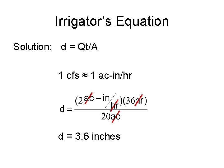 Irrigator’s Equation Solution: d = Qt/A 1 cfs ≈ 1 ac-in/hr d = 3.