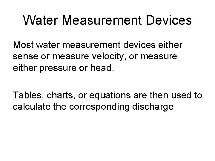 Water Measurement Devices Most water measurement devices either sense or measure velocity, or measure