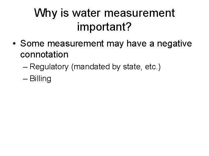 Why is water measurement important? • Some measurement may have a negative connotation –