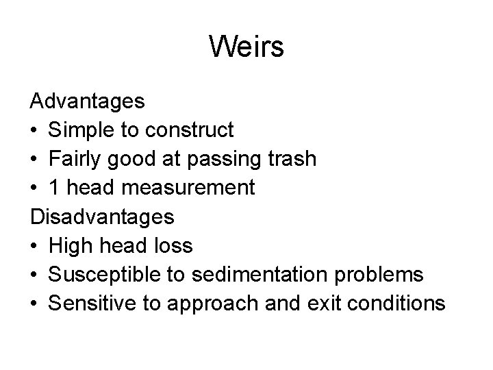 Weirs Advantages • Simple to construct • Fairly good at passing trash • 1