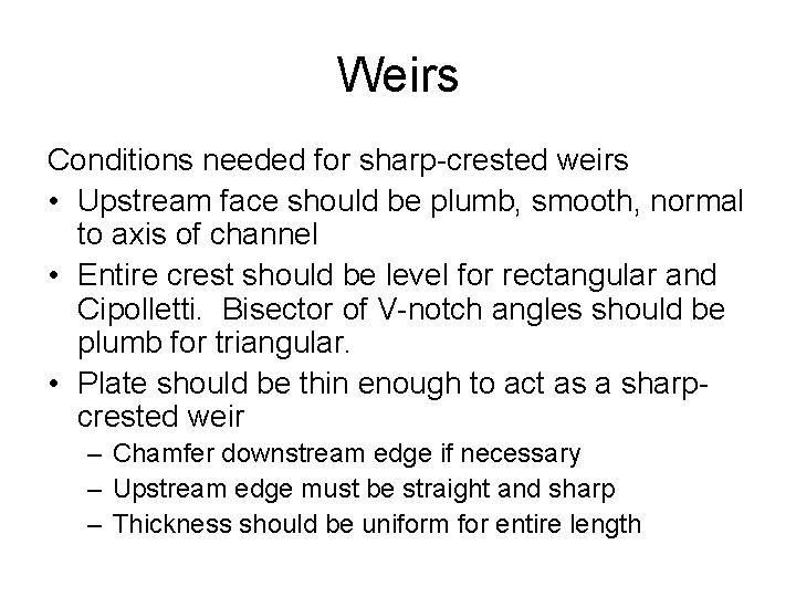 Weirs Conditions needed for sharp-crested weirs • Upstream face should be plumb, smooth, normal