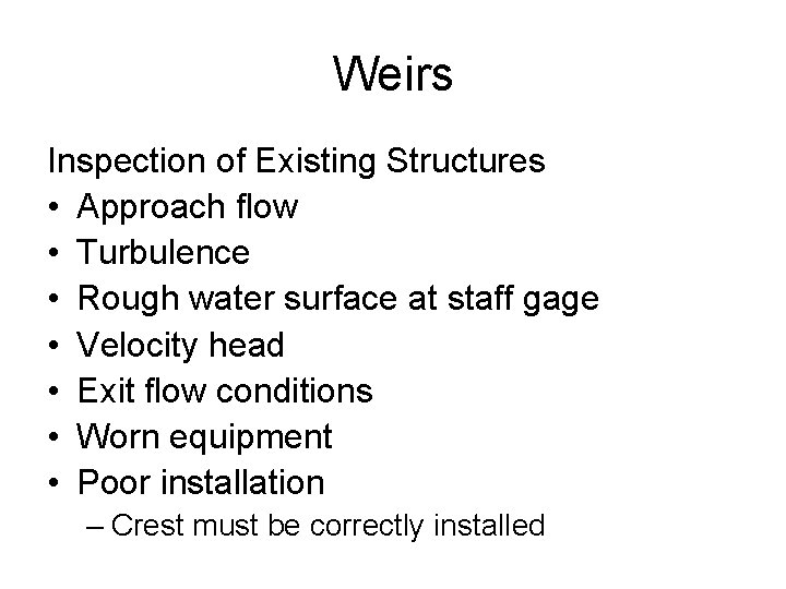 Weirs Inspection of Existing Structures • Approach flow • Turbulence • Rough water surface