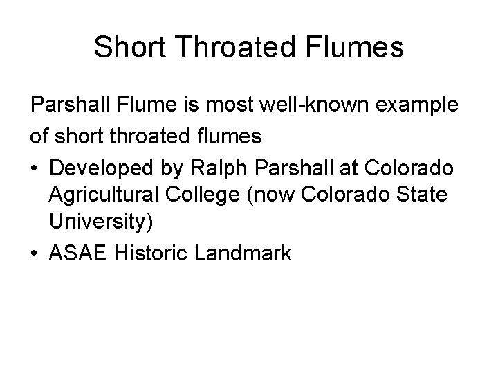 Short Throated Flumes Parshall Flume is most well-known example of short throated flumes •