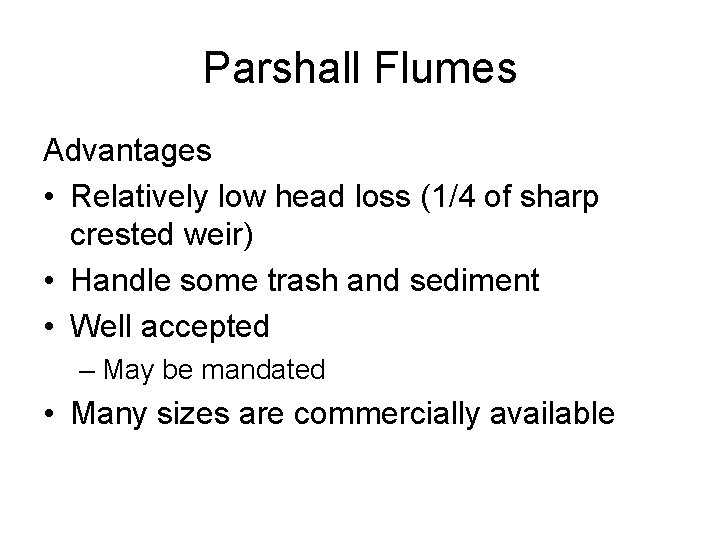 Parshall Flumes Advantages • Relatively low head loss (1/4 of sharp crested weir) •