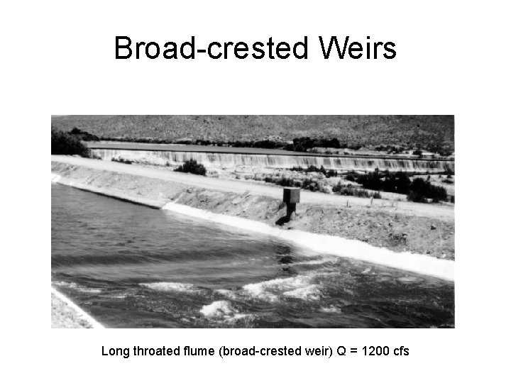 Broad-crested Weirs Long throated flume (broad-crested weir) Q = 1200 cfs 