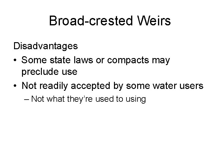 Broad-crested Weirs Disadvantages • Some state laws or compacts may preclude use • Not