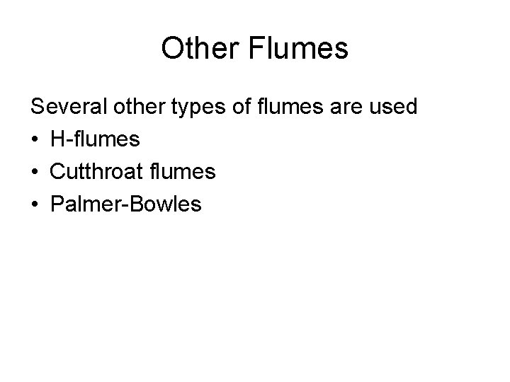 Other Flumes Several other types of flumes are used • H-flumes • Cutthroat flumes
