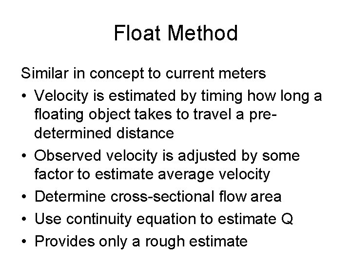 Float Method Similar in concept to current meters • Velocity is estimated by timing