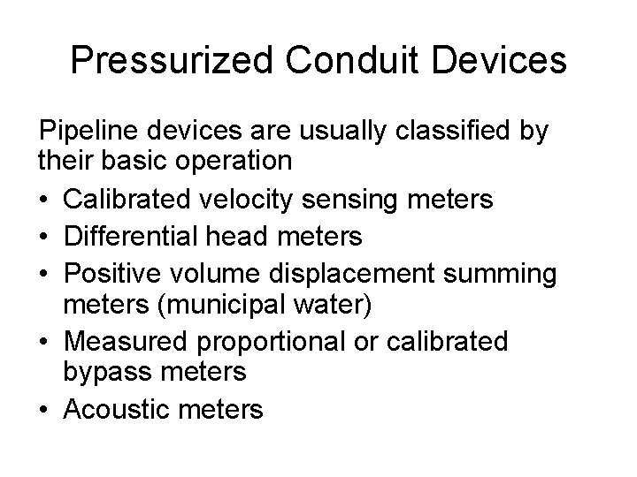 Pressurized Conduit Devices Pipeline devices are usually classified by their basic operation • Calibrated