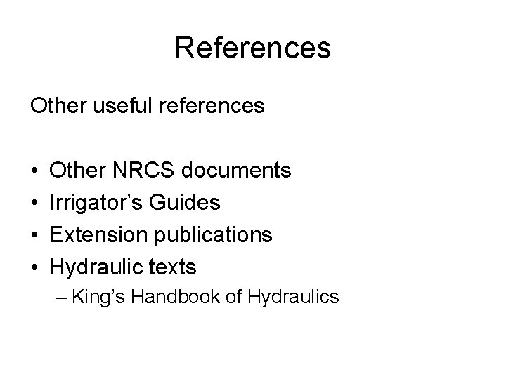 References Other useful references • • Other NRCS documents Irrigator’s Guides Extension publications Hydraulic