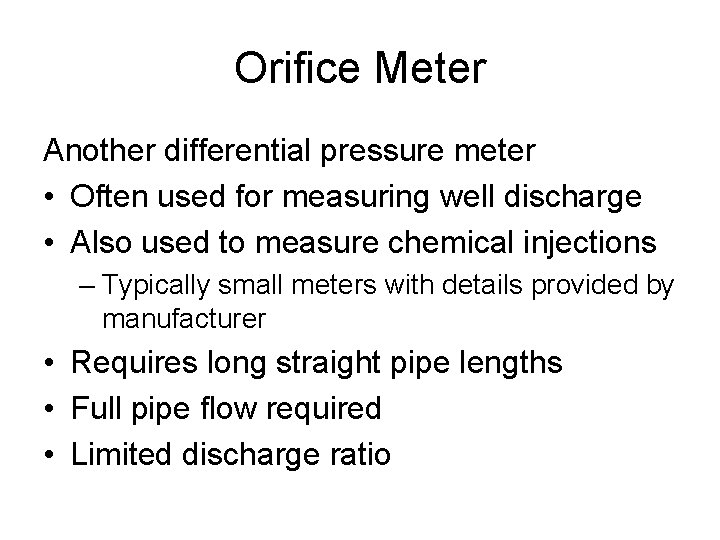 Orifice Meter Another differential pressure meter • Often used for measuring well discharge •