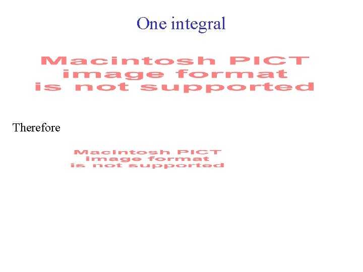 One integral Therefore 
