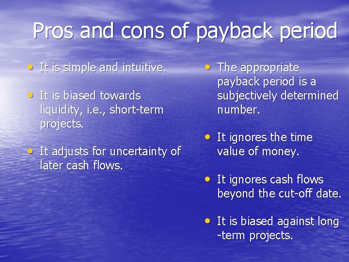 Pros and cons of payback period • It is simple and intuitive. • It