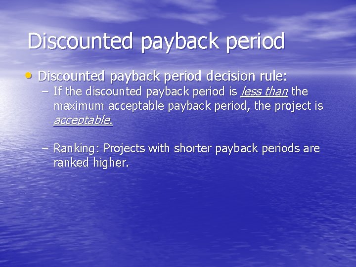 Discounted payback period • Discounted payback period decision rule: – If the discounted payback