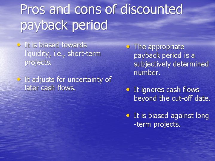 Pros and cons of discounted payback period • It is biased towards liquidity, i.