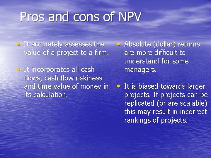 Pros and cons of NPV • It accurately assesses the value of a project