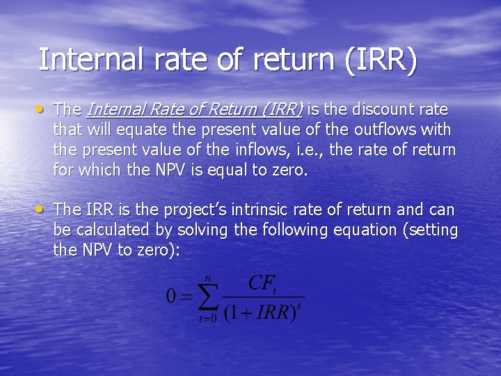 Internal rate of return (IRR) • The Internal Rate of Return (IRR) is the