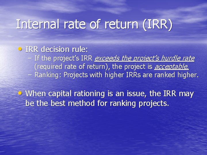 Internal rate of return (IRR) • IRR decision rule: – If the project’s IRR