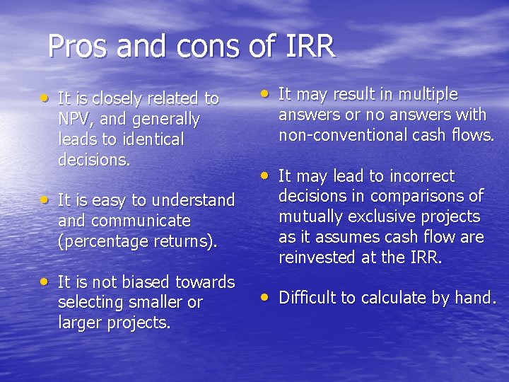 Pros and cons of IRR • It is closely related to NPV, and generally