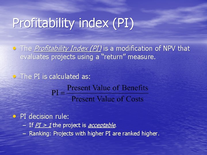 Profitability index (PI) • The Profitability Index (PI) is a modification of NPV that