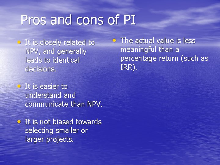 Pros and cons of PI • It is closely related to NPV, and generally