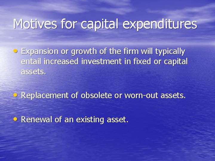 Motives for capital expenditures • Expansion or growth of the firm will typically entail