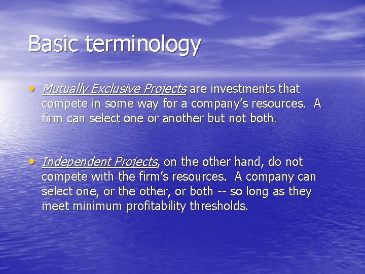 Basic terminology • Mutually Exclusive Projects are investments that compete in some way for