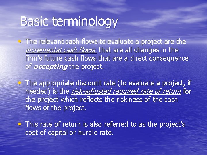 Basic terminology • The relevant cash flows to evaluate a project are the incremental