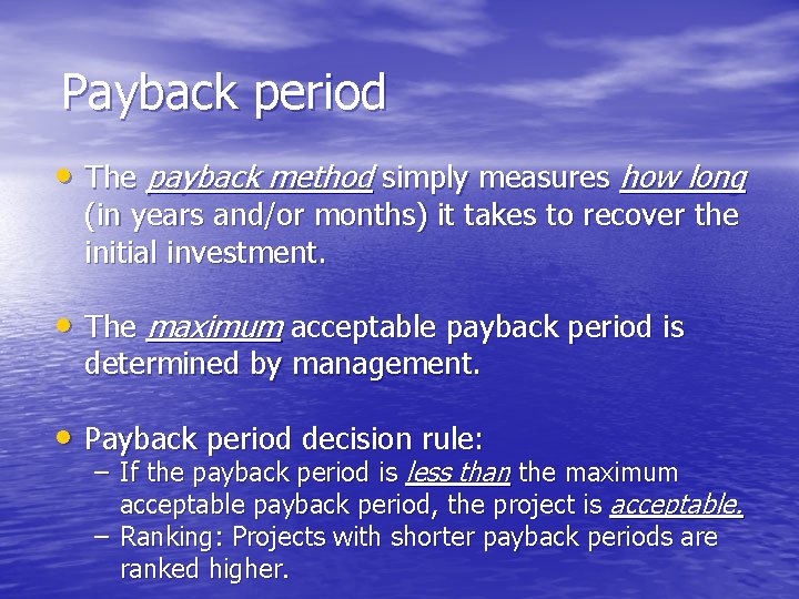 Payback period • The payback method simply measures how long (in years and/or months)