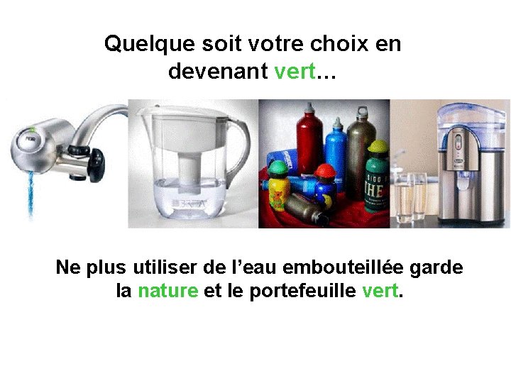 Quelque soit votre choix en devenant vert… Ne plus utiliser de l’eau embouteillée garde