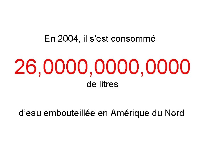 En 2004, il s’est consommé 26, 0000, 0000 de litres d’eau embouteillée en Amérique