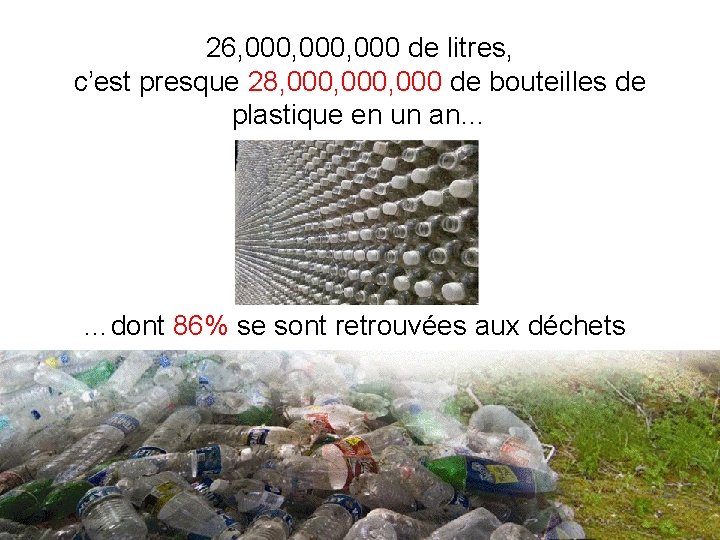 26, 000, 000 de litres, c’est presque 28, 000, 000 de bouteilles de plastique
