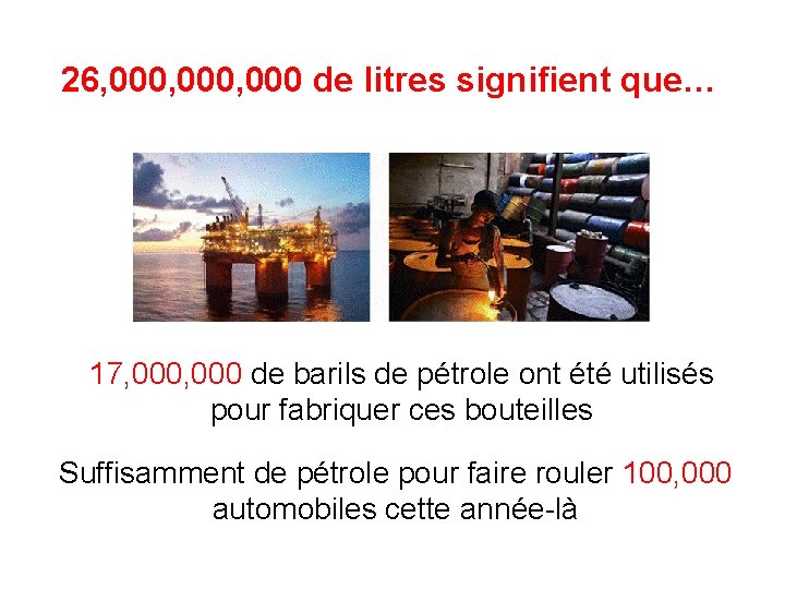 26, 000, 000 de litres signifient que… 17, 000 de barils de pétrole ont