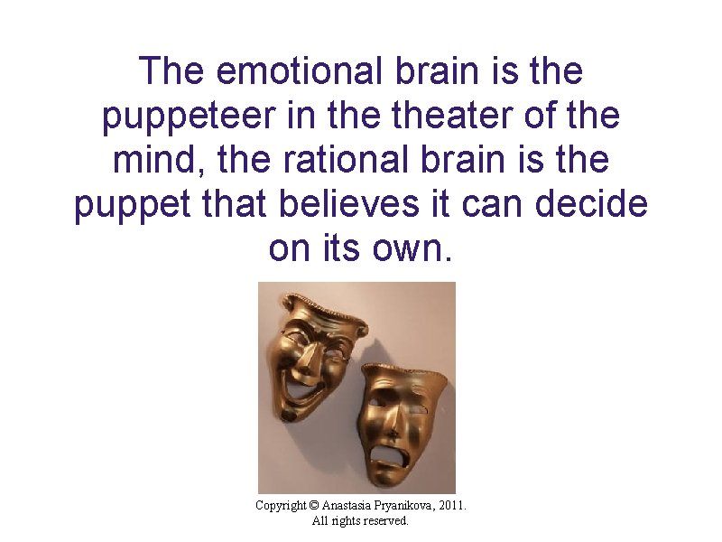 The emotional brain is the puppeteer in theater of the mind, the rational brain