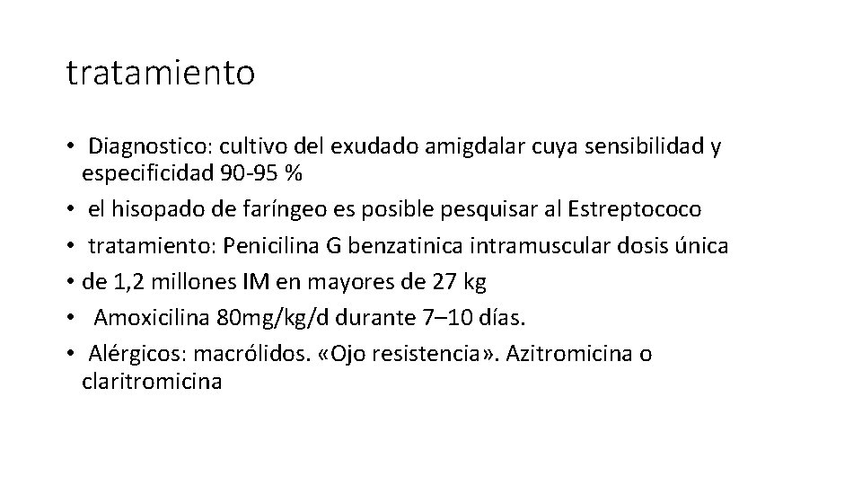 tratamiento • Diagnostico: cultivo del exudado amigdalar cuya sensibilidad y especificidad 90 -95 %