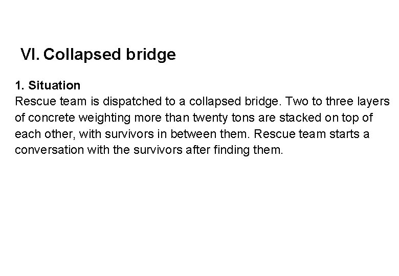 VI. Collapsed bridge 1. Situation Rescue team is dispatched to a collapsed bridge. Two