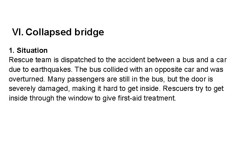VI. Collapsed bridge 1. Situation Rescue team is dispatched to the accident between a