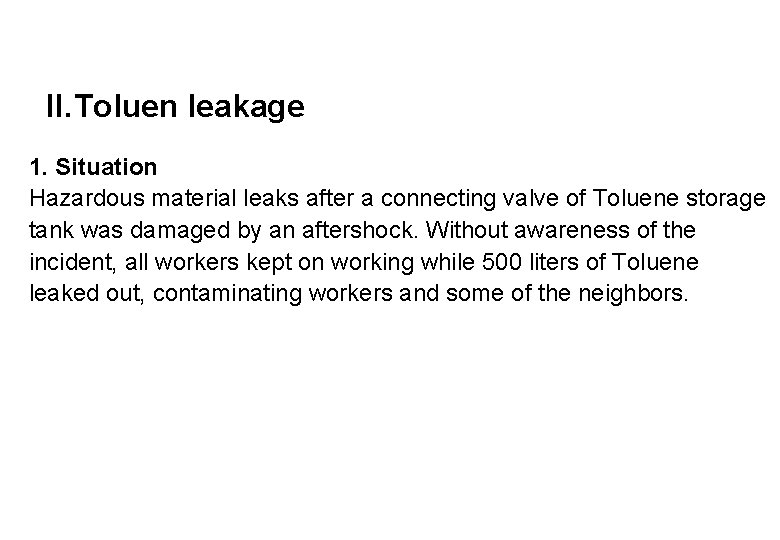 II. Toluen leakage 1. Situation Hazardous material leaks after a connecting valve of Toluene