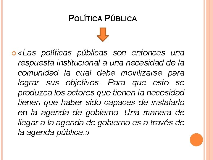 POLÍTICA PÚBLICA «Las políticas públicas son entonces una respuesta institucional a una necesidad de