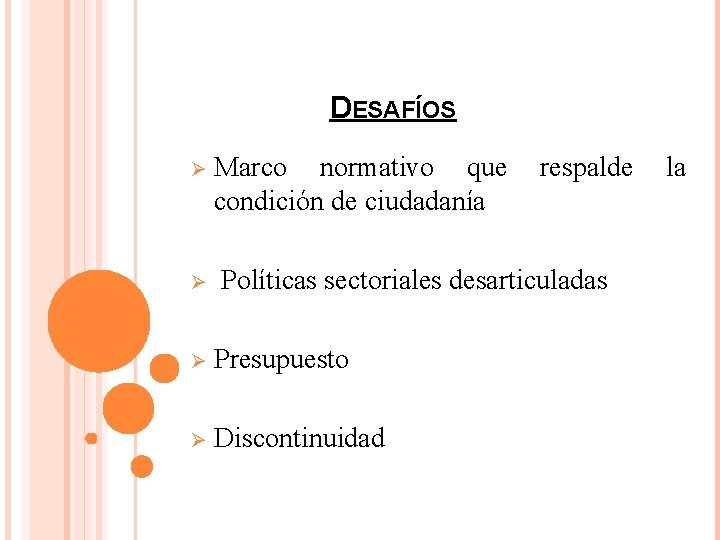 DESAFÍOS Ø Ø Marco normativo que condición de ciudadanía respalde Políticas sectoriales desarticuladas Ø