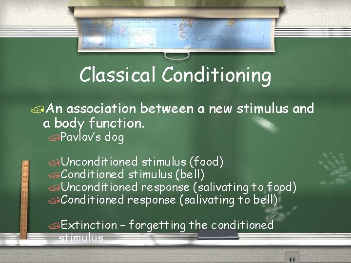 Classical Conditioning /An association between a new stimulus and a body function. /Pavlov’s dog
