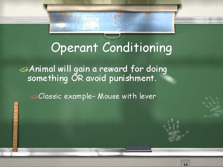 Operant Conditioning /Animal will gain a reward for doing something OR avoid punishment. /Classic