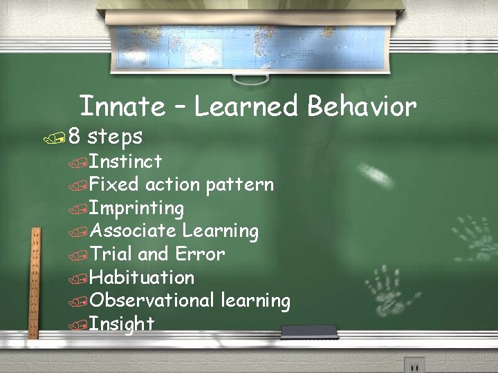 Innate – Learned Behavior /8 steps /Instinct /Fixed action pattern /Imprinting /Associate Learning /Trial