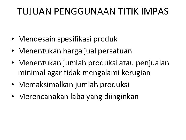 TUJUAN PENGGUNAAN TITIK IMPAS • Mendesain spesifikasi produk • Menentukan harga jual persatuan •