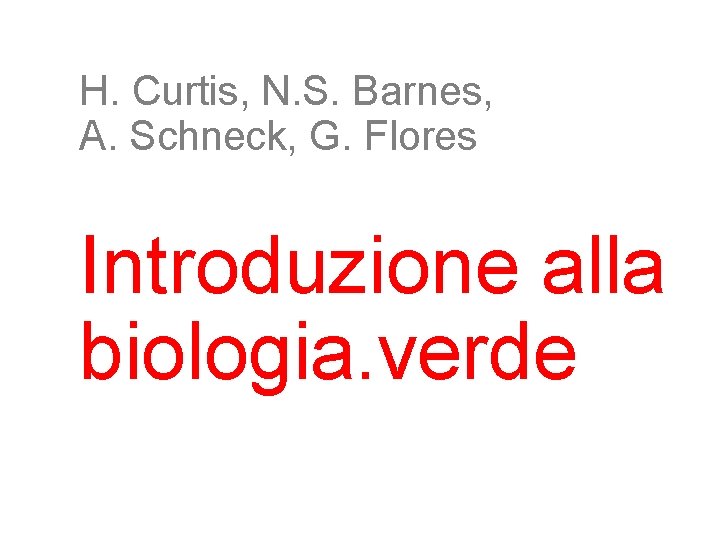 H. Curtis, N. S. Barnes, A. Schneck, G. Flores Introduzione alla biologia. verde 