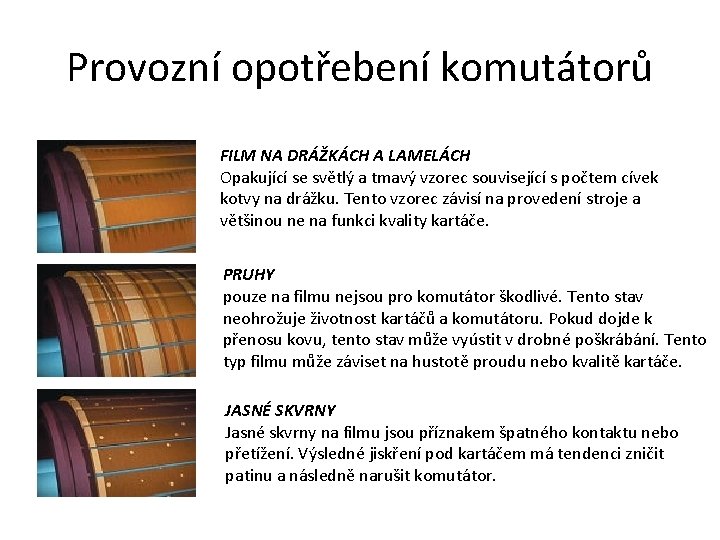 Provozní opotřebení komutátorů FILM NA DRÁŽKÁCH A LAMELÁCH Opakující se světlý a tmavý vzorec