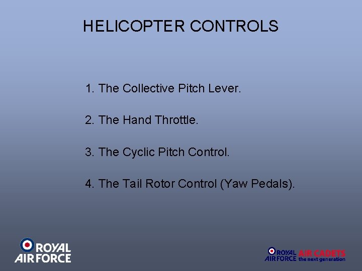 HELICOPTER CONTROLS 1. The Collective Pitch Lever. 2. The Hand Throttle. 3. The Cyclic HELICOPTER CONTROLS 1. The Collective Pitch Lever. 2. The Hand Throttle. 3. The Cyclic