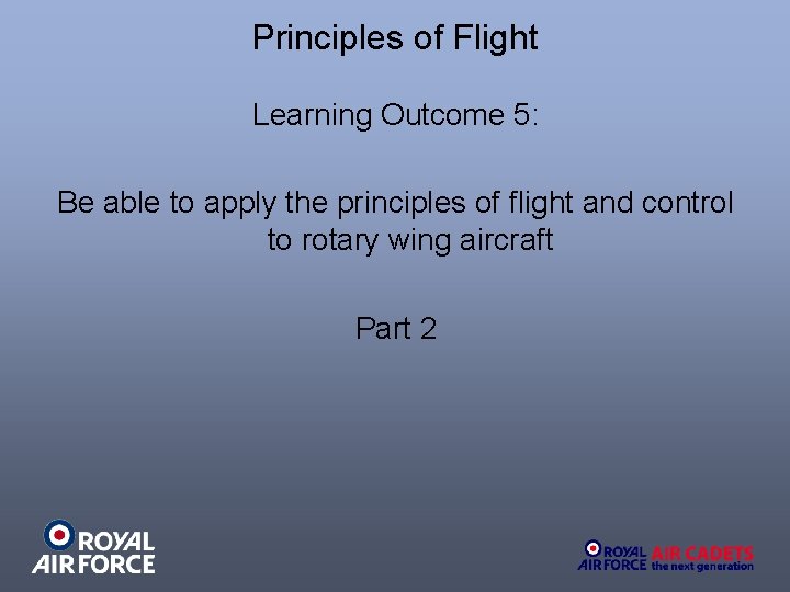 Principles of Flight Learning Outcome 5: Be able to apply the principles of flight Principles of Flight Learning Outcome 5: Be able to apply the principles of flight